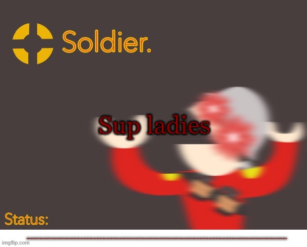 Soldier. Better Temp | Sup ladies; AAAAAAAAAAAAAAAAAAAAAAAAAAAAAAAAAAAAAAAAAAAAAAAAAAAAAAAAAAAAAAAAAAAAAAAAAAAAAAAAAAAAAAAAAAAAAAAAAAAAAAAAAAAAAAAAAAAAAAAAAAAAAAAAAAAAAAAAAAAAAAAAAAAAAAAAAAAAAAAAAAAAAAAAAAAAAAAAAAAAAA | image tagged in soldier better temp | made w/ Imgflip meme maker