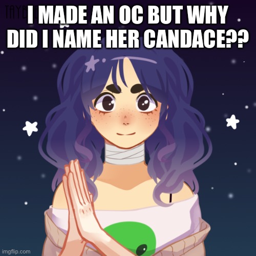 Aaaaaaa | I MADE AN OC BUT WHY DID I NAME HER CANDACE?? | made w/ Imgflip meme maker