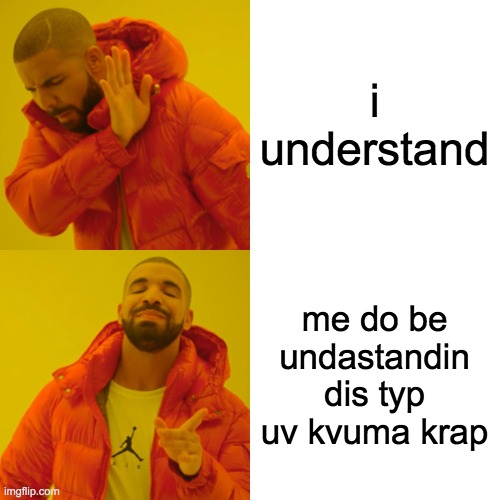 Drake Hotline Bling Meme | i understand me do be undastandin dis typ uv kvuma krap | image tagged in memes,drake hotline bling | made w/ Imgflip meme maker