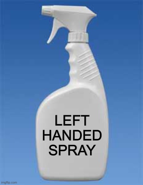 If you spray it at someone they will become left handed | LEFT HANDED SPRAY | image tagged in spray bottle | made w/ Imgflip meme maker