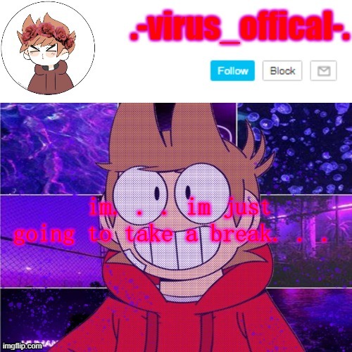 i. . . i just feel unwanted and i have to stop myself from crying from a comment | im. . . im just going to take a break. . . | image tagged in tord temp by yachi | made w/ Imgflip meme maker