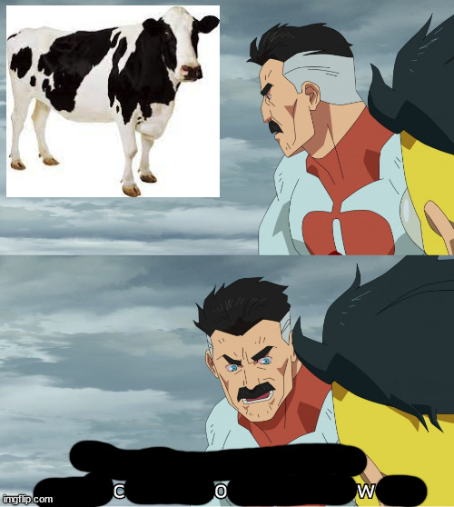 Cow | image tagged in look what they need to mimic a fraction of our power | made w/ Imgflip meme maker