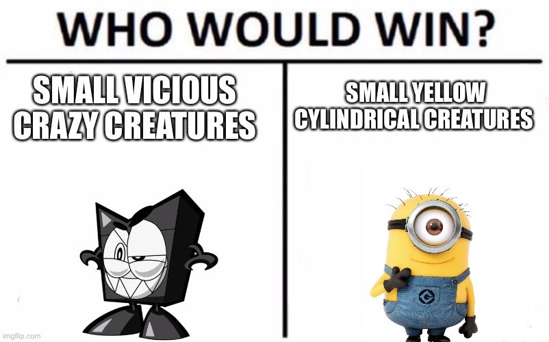 Who will win | SMALL YELLOW CYLINDRICAL CREATURES; SMALL VICIOUS CRAZY CREATURES | image tagged in memes,who would win,despicable me,mixels | made w/ Imgflip meme maker