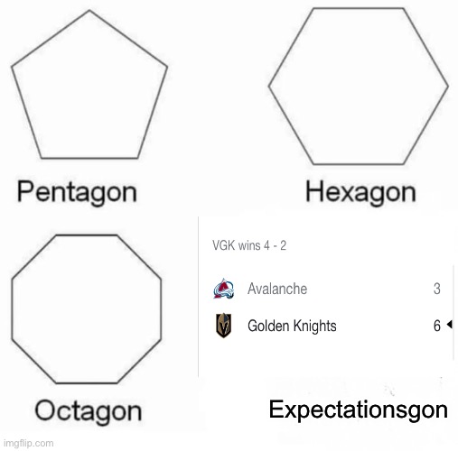 Pentagon Hexagon Octagon Meme | Expectationsgon | image tagged in memes,pentagon hexagon octagon | made w/ Imgflip meme maker