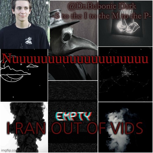 ;-; | Nuuuuuuuuuuuuuuuuuuu; I RAN OUT OF VIDS | image tagged in i'm a simp for this dude | made w/ Imgflip meme maker