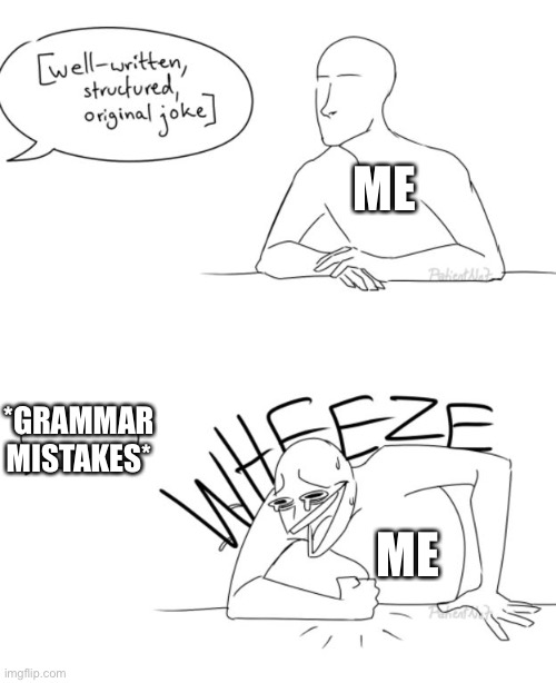 Wheeze | ME; *GRAMMAR MISTAKES*; ME | image tagged in wheeze | made w/ Imgflip meme maker