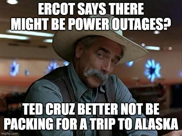 special kind of stupid | ERCOT SAYS THERE MIGHT BE POWER OUTAGES? TED CRUZ BETTER NOT BE PACKING FOR A TRIP TO ALASKA | image tagged in special kind of stupid | made w/ Imgflip meme maker