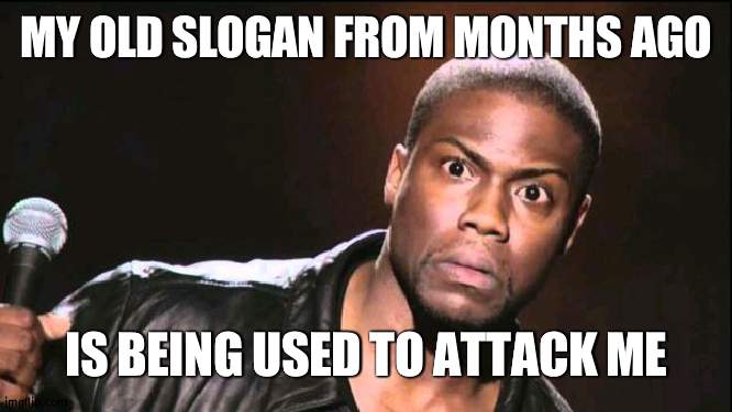 I don't even use it anymore | MY OLD SLOGAN FROM MONTHS AGO; IS BEING USED TO ATTACK ME | image tagged in kevin heart idiot | made w/ Imgflip meme maker
