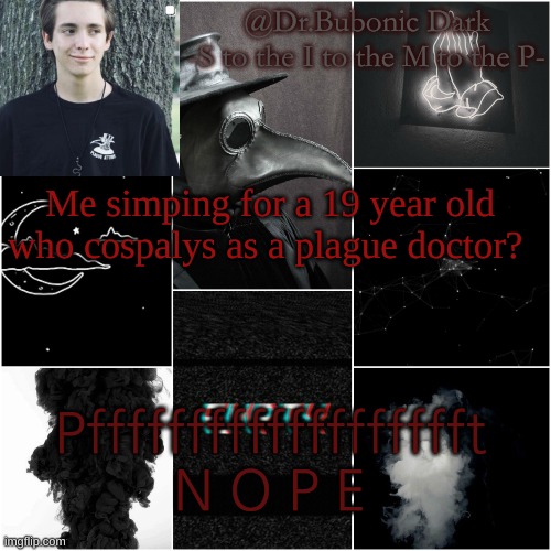 No not me.... | Me simping for a 19 year old who cospalys as a plague doctor? Pffffffffffffffffffft
N O P E | image tagged in i'm a simp for this dude | made w/ Imgflip meme maker