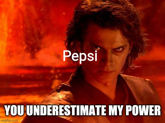 You Underestimate My Power Meme | Pepsi YOU UNDERESTIMATE MY POWER | image tagged in memes,you underestimate my power | made w/ Imgflip meme maker