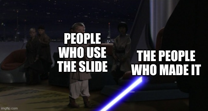 Anakin Kills Younglings | PEOPLE WHO USE THE SLIDE THE PEOPLE WHO MADE IT | image tagged in anakin kills younglings | made w/ Imgflip meme maker