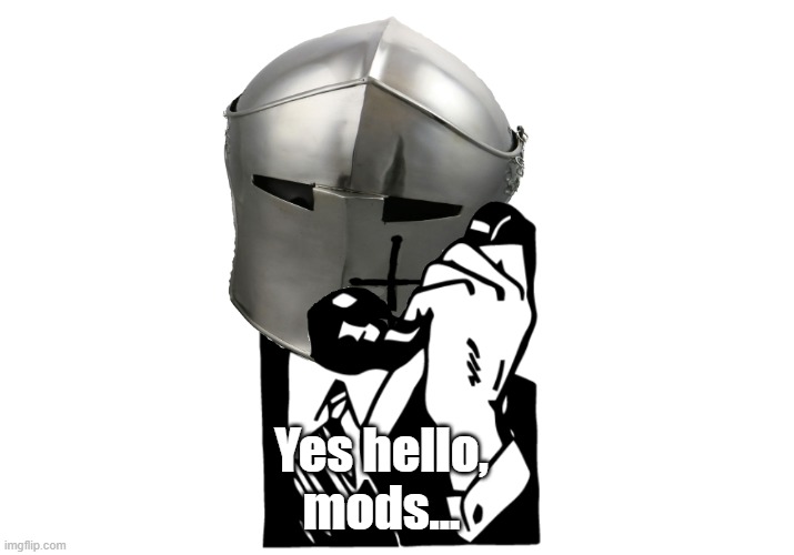 Yes hello, mods... | made w/ Imgflip meme maker