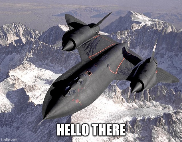 SR-71 Blackbird | HELLO THERE | image tagged in sr-71 blackbird | made w/ Imgflip meme maker