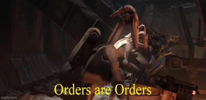 Orders are Orders | image tagged in orders are orders | made w/ Imgflip meme maker