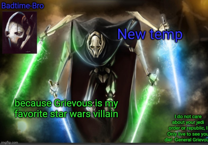 He is really cool tho lmao | New temp; because Grievous is my favorite star wars villain | image tagged in badtime's general grievous temp | made w/ Imgflip meme maker