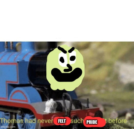 Thomas had never seen such bullshit before | FELT PRIDE | image tagged in thomas had never felt such pride before | made w/ Imgflip meme maker