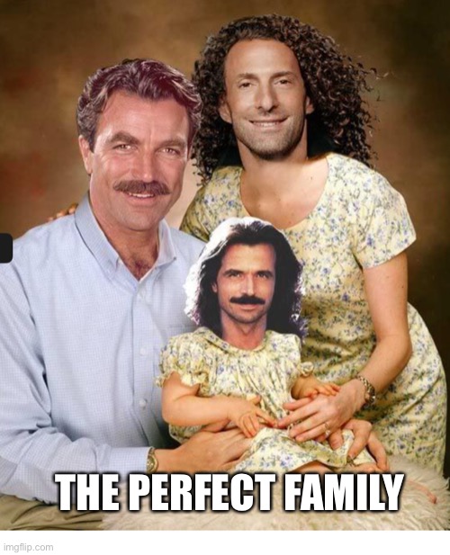 The Perfect | THE PERFECT FAMILY | image tagged in family,tom selleck | made w/ Imgflip meme maker