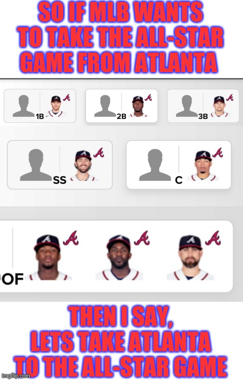 This Yankee fan made his All-Star picks |  SO IF MLB WANTS TO TAKE THE ALL-STAR GAME FROM ATLANTA; THEN I SAY, LETS TAKE ATLANTA TO THE ALL-STAR GAME | image tagged in mlb baseball,major boot lickers,all-star game,georgia's sb 202 | made w/ Imgflip meme maker