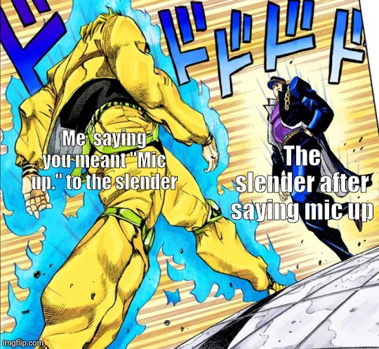 Come as close as you like dibshit | The slender after saying mic up; Me  saying you meant "Mic up." to the slender | image tagged in jojo's walk | made w/ Imgflip meme maker