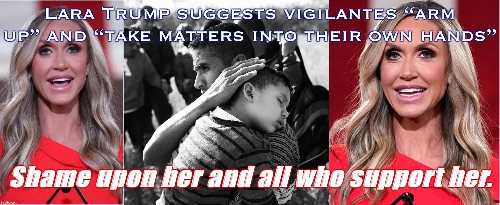 How can you tell someone’s “illegal” by looking at them? You can’t. Effectively she declared open season on brown people. Shame. | Lara Trump suggests vigilantes “arm up” and “take matters into their own hands”; Shame upon her and all who support her. | image tagged in lara trump bigot,racist,racism,bigotry,bigot,genocide | made w/ Imgflip meme maker