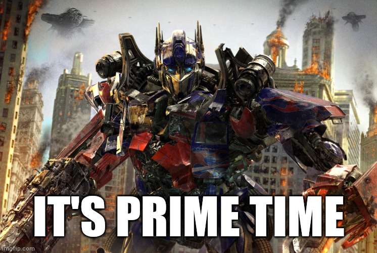 It's Prime Time |  IT'S PRIME TIME | image tagged in optimus prime,transformers,mc hammer | made w/ Imgflip meme maker