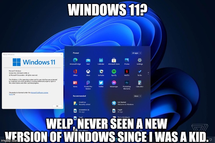 Windows 11 | WINDOWS 11? WELP, NEVER SEEN A NEW VERSION OF WINDOWS SINCE I WAS A KID. | image tagged in windows 11 | made w/ Imgflip meme maker