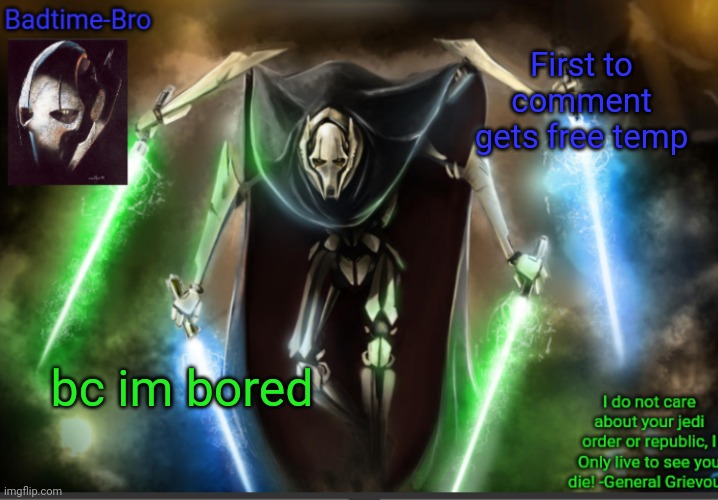 Lmao just give me a theme | First to comment gets free temp; bc im bored | image tagged in badtime's general grievous temp | made w/ Imgflip meme maker