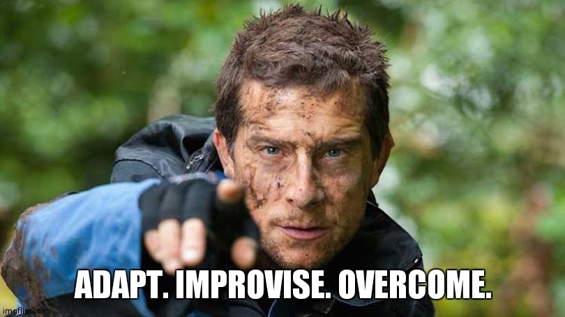 Beargrylls | ADAPT. IMPROVISE. OVERCOME. | image tagged in beargrylls | made w/ Imgflip meme maker