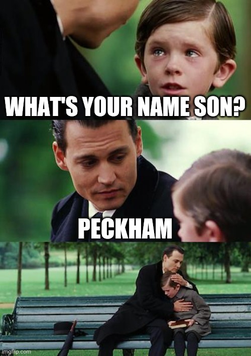 Finding Neverland Meme | WHAT'S YOUR NAME SON? PECKHAM | image tagged in memes,finding neverland | made w/ Imgflip meme maker