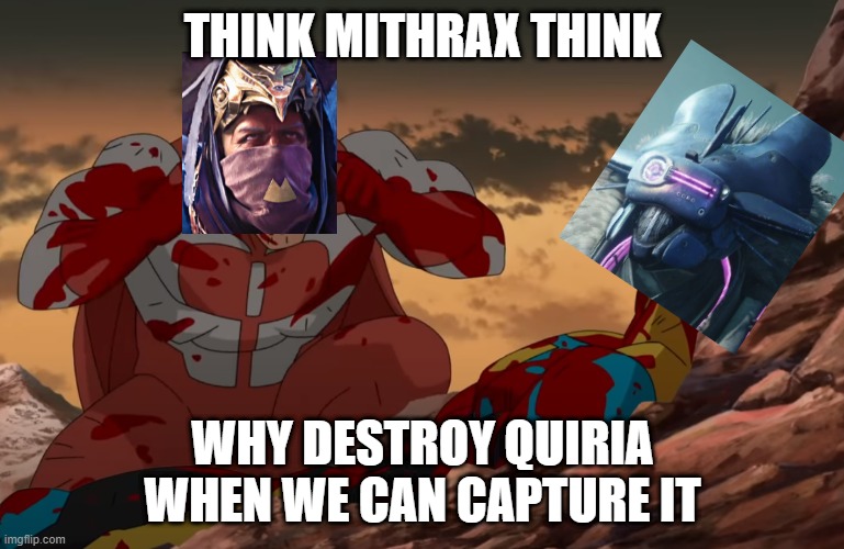 Think Mark, Think | THINK MITHRAX THINK; WHY DESTROY QUIRIA WHEN WE CAN CAPTURE IT | image tagged in think mark think | made w/ Imgflip meme maker