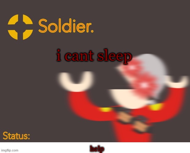 Soldier. Better Temp | i cant sleep; help | image tagged in soldier better temp | made w/ Imgflip meme maker