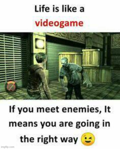 Life is like a videogame | image tagged in video games,games,pc gaming,zombies | made w/ Imgflip meme maker