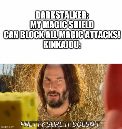 Doubtful. | DARKSTALKER: MY MAGIC SHIELD CAN BLOCK ALL MAGIC ATTACKS!
KINKAJOU: | image tagged in im pretty sure it doesnt,wings of fire,wof | made w/ Imgflip meme maker