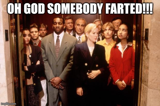 Farting in the elevator | OH GOD SOMEBODY FARTED!!! | image tagged in crowded elevator | made w/ Imgflip meme maker