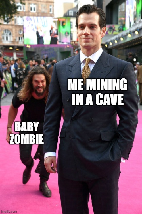 relatable? | ME MINING IN A CAVE; BABY ZOMBIE | image tagged in jason momoa henry cavill meme | made w/ Imgflip meme maker