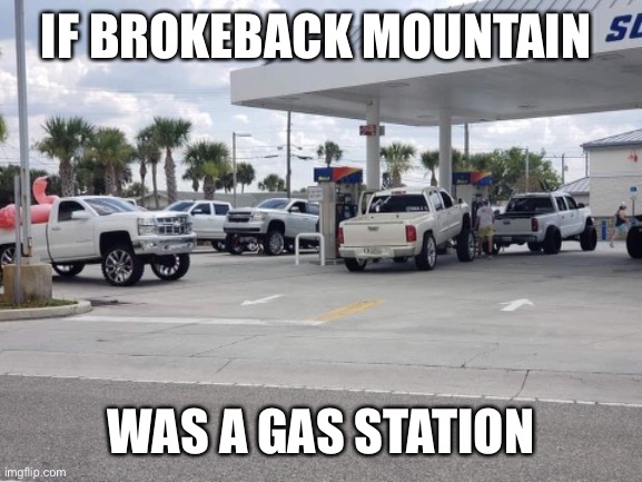 Brokeback | IF BROKEBACK MOUNTAIN; WAS A GAS STATION | image tagged in funny,memes | made w/ Imgflip meme maker
