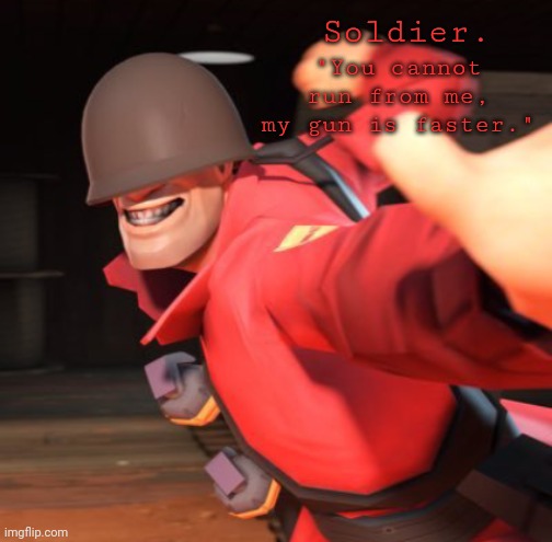 Soldier. "You cannot run from me, my gun is faster." | made w/ Imgflip meme maker