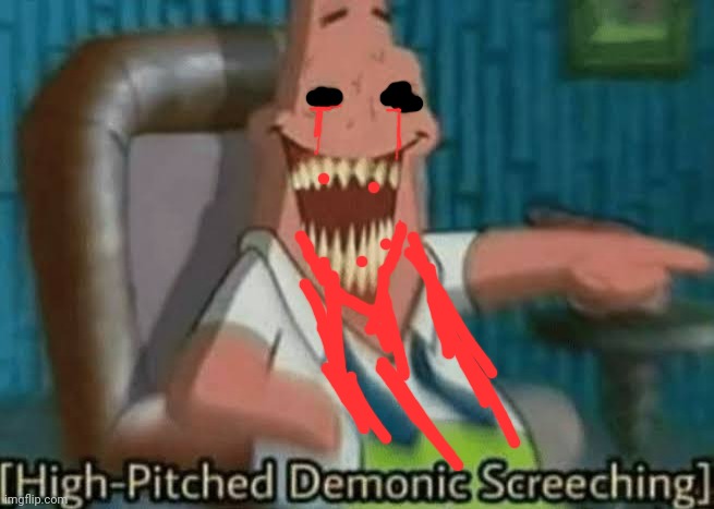 Patrick.EXE | image tagged in high-pitched demonic screeching,patrick star,patrick | made w/ Imgflip meme maker