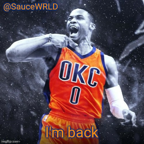 I'm back | image tagged in saucewrld westbrook template | made w/ Imgflip meme maker