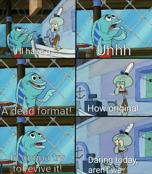 Daring today, aren't we squidward | Uhhh; A dead format! In gonna try to revive it! | image tagged in how orig | made w/ Imgflip meme maker
