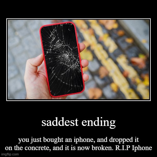 Iphone Endings: Saddest ending | image tagged in funny,demotivationals | made w/ Imgflip demotivational maker
