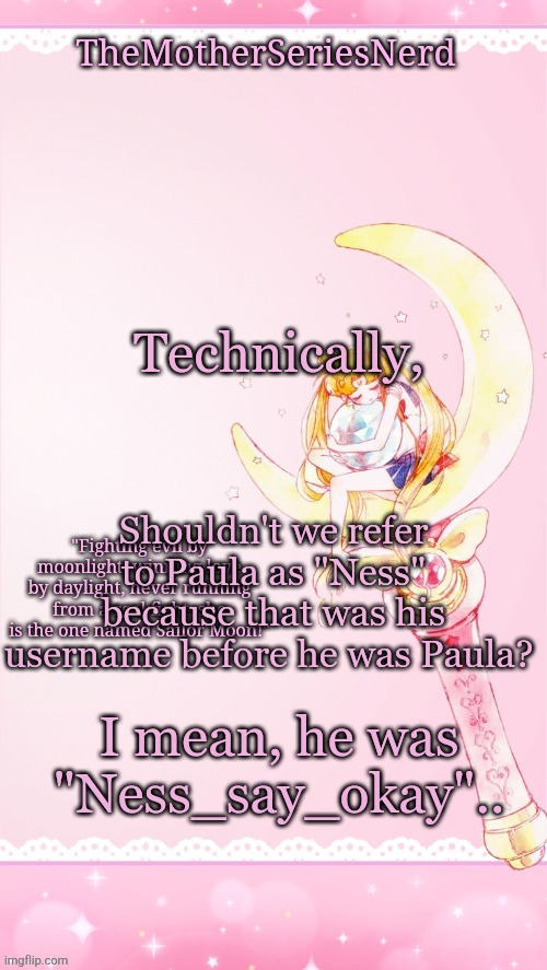Oof | Technically, Shouldn't we refer to Paula as "Ness" because that was his username before he was Paula? I mean, he was "Ness_say_okay".. | made w/ Imgflip meme maker