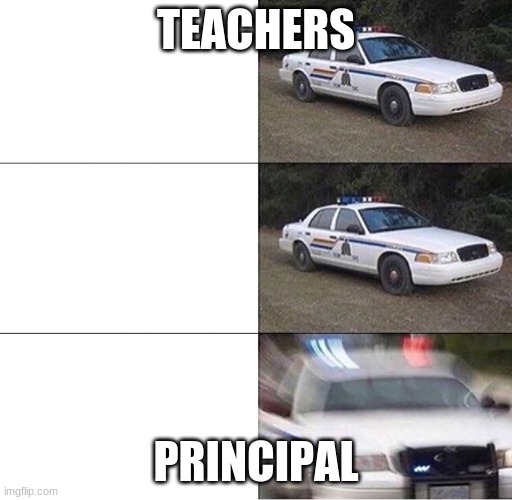 GET THAT STUDENT | TEACHERS; PRINCIPAL | image tagged in police car | made w/ Imgflip meme maker