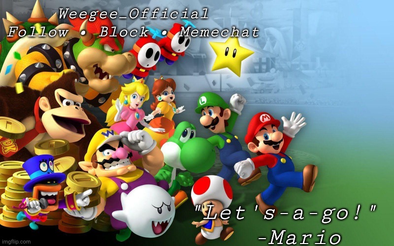 Weegee_Official
Follow • Block • Memechat "Let's-a-go!" 
 -Mario | made w/ Imgflip meme maker