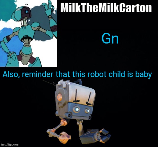 Gn; Also, reminder that this robot child is baby | image tagged in milkthemilkcarton but he's simping for a robot | made w/ Imgflip meme maker