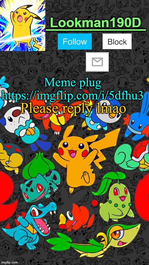 Lookman190D Pokemon announcement template by UnoReverse_Official | Please reply lmao; Meme plug
https://imgflip.com/i/5dfhu3 | image tagged in lookman190d pokemon announcement template by unoreverse_official | made w/ Imgflip meme maker