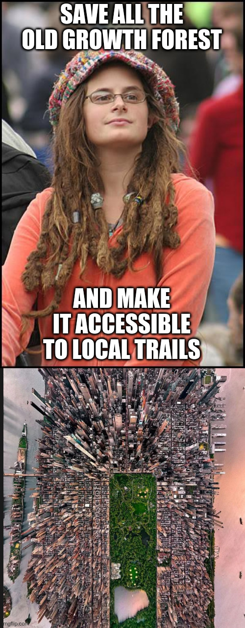 how to balance society's values | SAVE ALL THE OLD GROWTH FOREST; AND MAKE IT ACCESSIBLE TO LOCAL TRAILS | image tagged in memes,college liberal,land,population | made w/ Imgflip meme maker