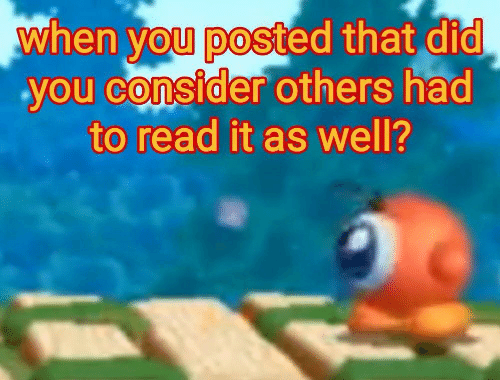 When you posted that did you consider others had to read it Blank Meme Template