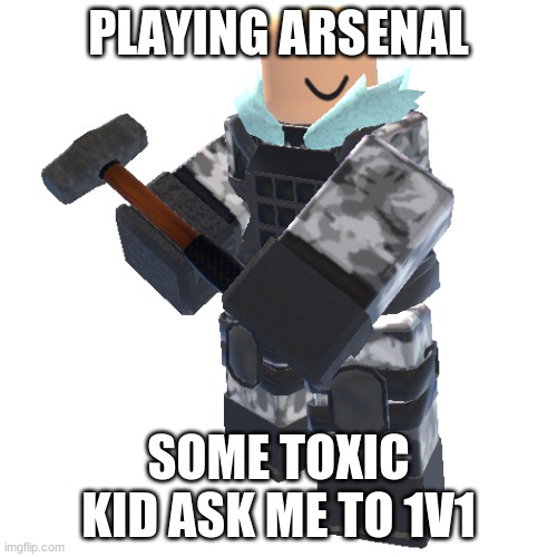 No Toxic Kid Stands A Chance Against Me.... | PLAYING ARSENAL; SOME TOXIC KID ASK ME TO 1V1 | image tagged in sledger,roblox,arsenal | made w/ Imgflip meme maker