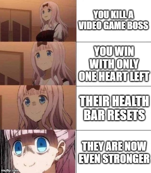 Not Again | YOU KILL A VIDEO GAME BOSS; YOU WIN WITH ONLY ONE HEART LEFT; THEIR HEALTH BAR RESETS; THEY ARE NOW EVEN STRONGER | image tagged in chika template | made w/ Imgflip meme maker